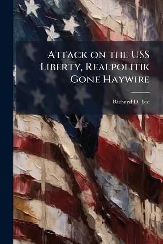 Cover image for Attack on the USS Liberty, Realpolitik Gone Haywire