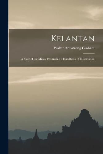 Cover image for Kelantan: a State of the Malay Peninsula: a Handbook of Information