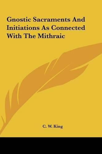 Cover image for Gnostic Sacraments and Initiations as Connected with the Mitgnostic Sacraments and Initiations as Connected with the Mithraic Hraic