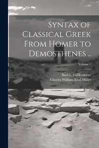 Cover image for Syntax of Classical Greek From Homer to Demosthenes ..; Volume 1