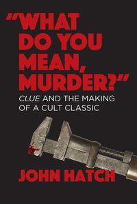 Cover image for "What Do You Mean, Murder?" Clue and the Making of a Cult Classic