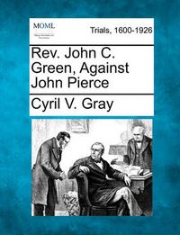 Cover image for REV. John C. Green, Against John Pierce