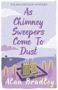 Cover image for As Chimney Sweepers Come To Dust: The gripping seventh novel in the cosy Flavia De Luce series