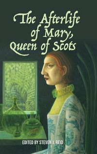 Cover image for The Afterlife of Mary, Queen of Scots