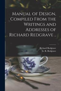 Cover image for Manual of Design, Compiled From the Writings and Addresses of Richard Redgrave ..