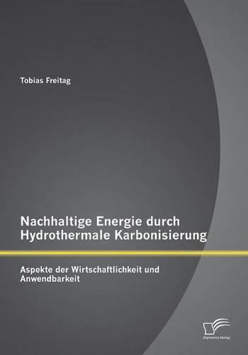 Cover image for Nachhaltige Energie durch Hydrothermale Karbonisierung: Aspekte der Wirtschaftlichkeit und Anwendbarkeit
