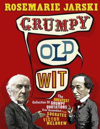 Cover image for Grumpy Old Wit: The Greatest Collection of Grumpy Wit Ever Assembled from Socrates to Meldrew