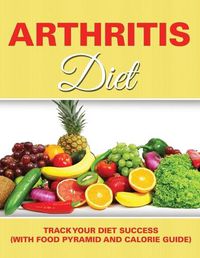 Cover image for Arthritis Diet: Track Your Diet Success (with Food Pyramid and Calorie Guide)