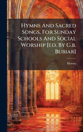 Cover image for Hymns And Sacred Songs, For Sunday Schools And Social Worship [ed. By G.b. Bubiar]