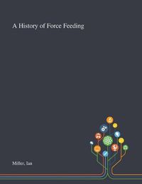 Cover image for A History of Force Feeding