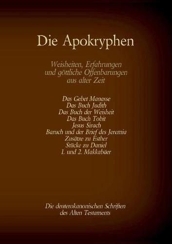 Die Apokryphen, die deuterokanonischen Schriften des Alten Testaments der Bibel: Gebet Manasses, Buch Judith, Buch der Weisheit, Buch Tobit, Jesus Sirach, Baruch, Brief des Jeremia, Zusatze zu Esther, Stucke zu Daniel, 1. und 2. Makkabaer