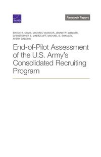 Cover image for End-Of-Pilot Assessment of the U.S. Army's Consolidated Recruiting Program