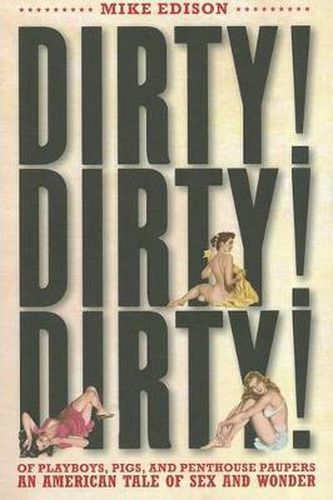 Dirty Dirty Dirty: Of Playboys, Pigs, and Penthouse Paupers An American Tale of Sex and Wonder