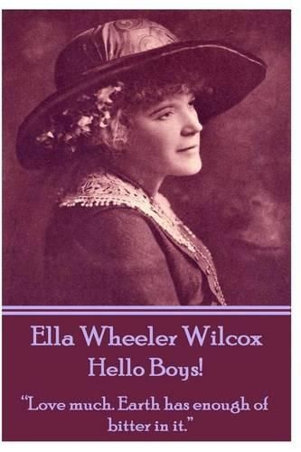 Ella Wheeler Wilcox's Hello Boys!: love Much. Earth Has Enough of Bitter in It.