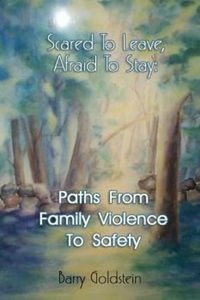 Cover image for Scared To Leave, Afraid To Stay: Paths From Family Violence To Safety