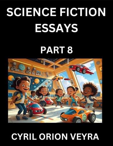 Cover image for Science Fiction Essays (Part 8)- The Infinite SciFi Stories and Fantasy Frontier of the Future of Human Speculative Imagination, Musings on Sci-fi Alien Minds and Cosmic Mysteries, Parallel Realities on Space, Time, Artificial Life, Consciousness, and the