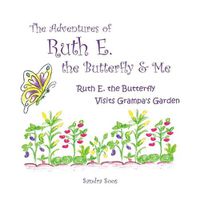 Cover image for The Adventures of Ruth E. the Butterfly and Me: Ruth E. the Butterfly Visits Grampa's Garden