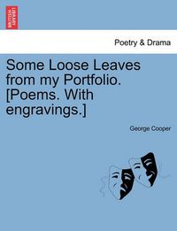 Cover image for Some Loose Leaves from My Portfolio. [Poems. with Engravings.]