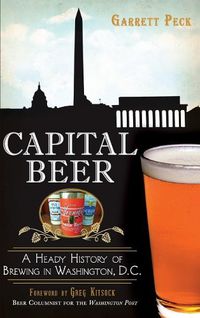 Cover image for Capital Beer: A Heady History of Brewing in Washington, D.C.