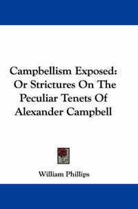Cover image for Campbellism Exposed: Or Strictures on the Peculiar Tenets of Alexander Campbell