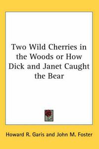 Cover image for Two Wild Cherries in the Woods or How Dick and Janet Caught the Bear