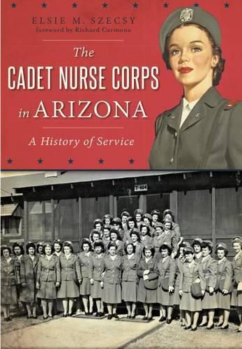 Cover image for The Cadet Nurse Corps in Arizona: A History of Service