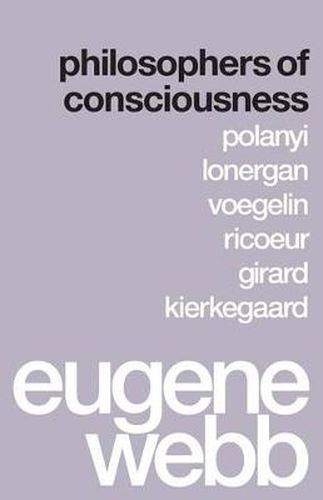 Cover image for Philosophers of Consciousness: Polanyi, Lonergan, Voegelin, Ricoeur, Girard, Kierkegaard