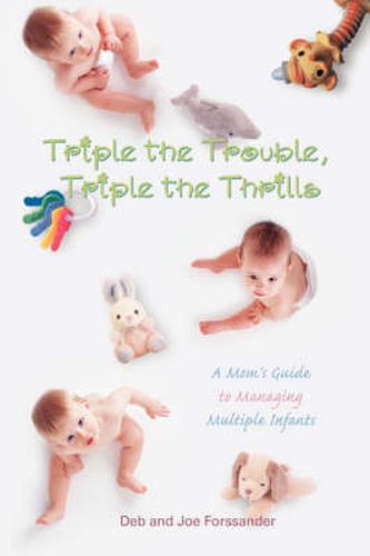 Cover image for Triple the Trouble, Triple the Thrills: A Mom's Guide to Managing Multiple Infants