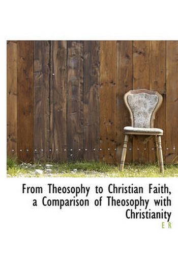 Cover image for From Theosophy to Christian Faith, a Comparison of Theosophy with Christianity