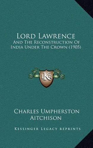 Cover image for Lord Lawrence: And the Reconstruction of India Under the Crown (1905)