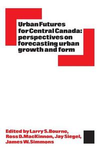 Cover image for Urban Futures for Central Canada: Perspectives on Forecasting Urban Growth and Form