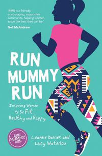 Cover image for Run Mummy Run: Inspiring Women to Be Fit, Healthy and Happy