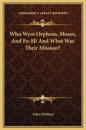 Cover image for Who Were Orpheus, Moses, and Fo-Hi and What Was Their Mission?