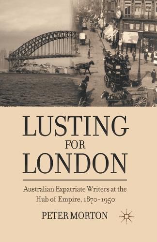 Cover image for Lusting for London: Australian Expatriate Writers at the Hub of Empire, 1870-1950