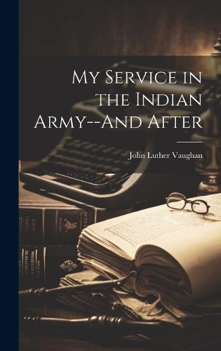 Cover image for My Service in the Indian Army--And After