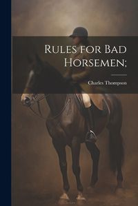 Cover image for Rules for Bad Horsemen;