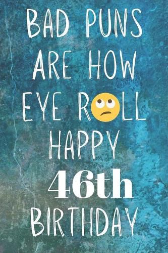 Bad Puns Are How Eye Roll Happy 46th Birthday: Funny Pun 46th Birthday Card  Quote Journal / Notebook / Diary / Greetings / Appreciation Gift (6 x 9 -  110 Blank Lined Pages), Premier Publishing (9781081211158) — Readings Books