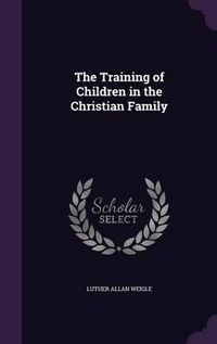 Cover image for The Training of Children in the Christian Family