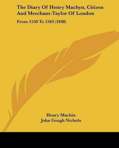 The Diary of Henry Machyn, Citizen and Merchant-Taylor of London: From 1550 to 1563 (1848)