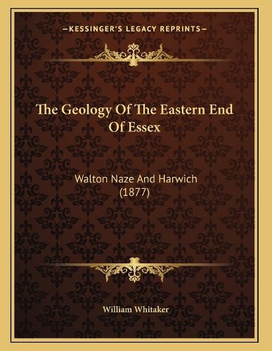 Cover image for The Geology of the Eastern End of Essex: Walton Naze and Harwich (1877)