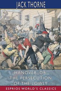 Cover image for Hanover; or, The Persecution of the Lowly (Esprios Classics)