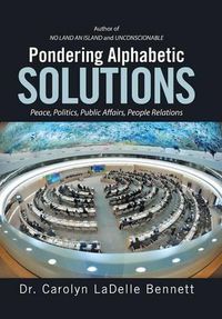 Cover image for Pondering Alphabetic SOLUTIONS: Peace, Politics, Public Affairs, People Relations