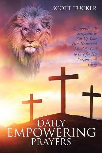 Cover image for Daily EMPOWERING Prayers: Equipped with Scriptures to Stir Up Your Pure Heart and Mind for God to Live for His Purpose and Glory