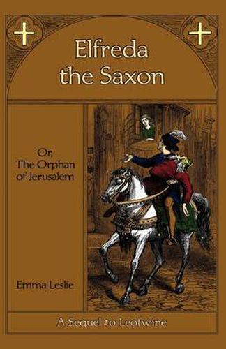 Cover image for Elfreda the Saxon: Or, The Orphan of Jerusalem, A Sequel to Leofwine