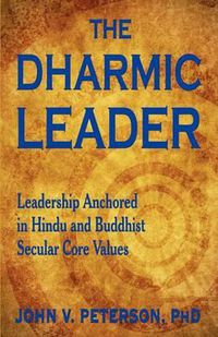 Cover image for The Dharmic Leader - Leadership Anchored in Hindu and Buddhist Secular Core Values