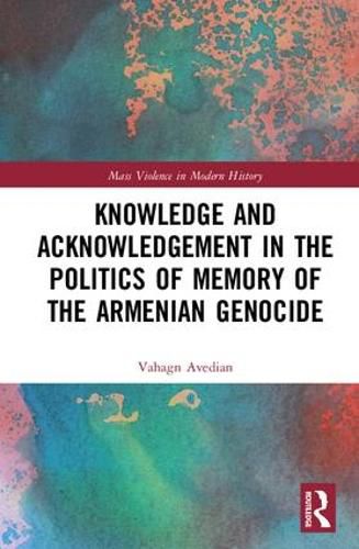 Cover image for Knowledge and Acknowledgement in the Politics of Memory of the Armenian Genocide