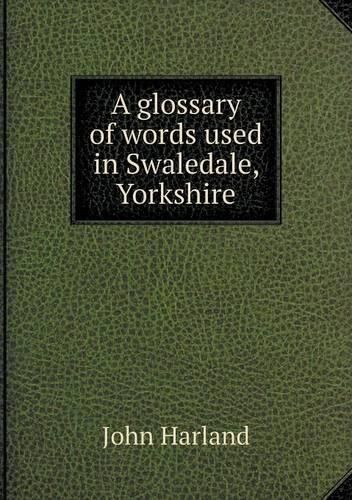 A glossary of words used in Swaledale, Yorkshire