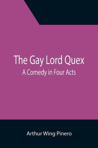 The Gay Lord Quex: A Comedy in Four Acts