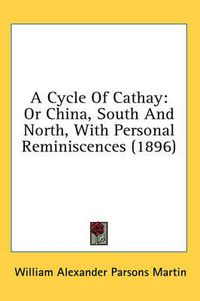 Cover image for A Cycle of Cathay: Or China, South and North, with Personal Reminiscences (1896)