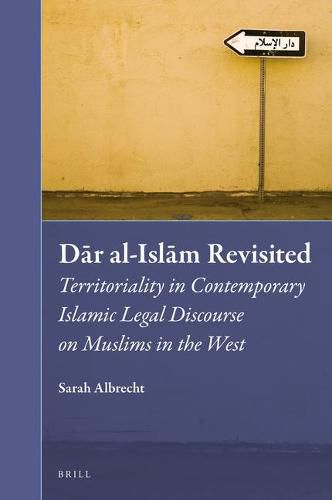 Dar al-Islam Revisited: Territoriality in Contemporary Islamic Legal Discourse on Muslims in the West